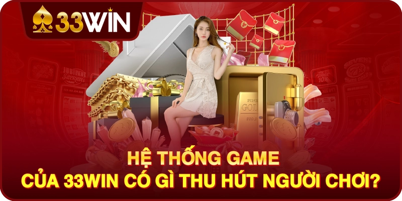 Hệ Thống Game Của 33win Có Gì Thu Hút Người Chơi?