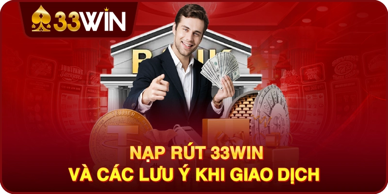 Nạp Rút 33win Và Các Lưu Ý Khi Giao Dịch